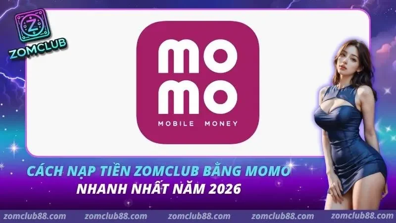 Cách Nạp Tiền ZomClub Bằng Momo Nhanh Nhất Năm 2026 3 Cách Nạp Tiền ZomClub Bằng Momo
