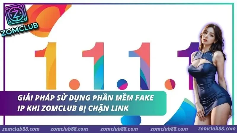 Hướng dẫn fake IP khi ZomClub bị chặn link